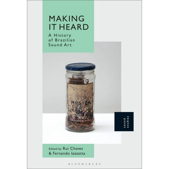 Making It Heard: A History of Brazilian Sound Art, (Paperback)