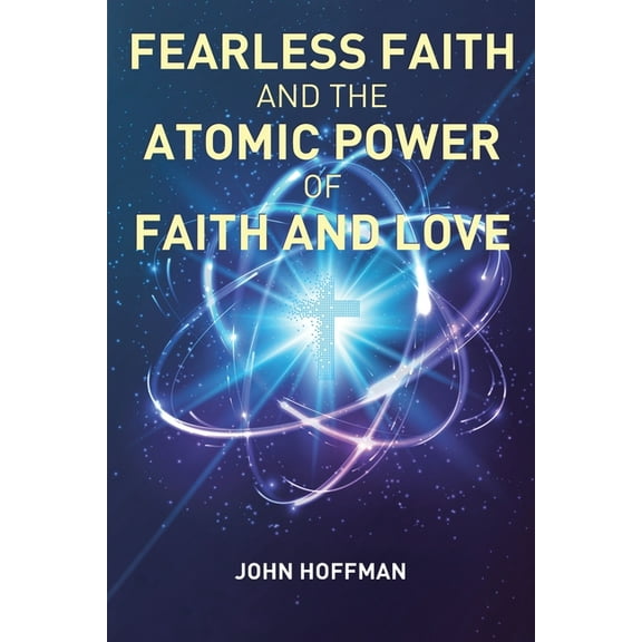 Fearless Faith and the Atomic Power of Faith and Love, (Paperback)