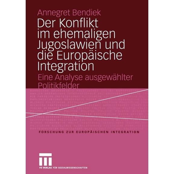 Forschungen Zur Europäischen Integration Der Konflikt Im Ehemaligen Jugoslawien Und Die Europäische Integration: Eine Analyse Ausgewählter Politikfelder, Book 8, (Paperback)