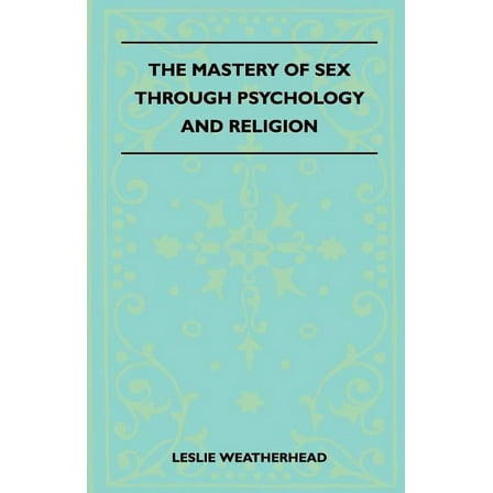 The Mastery Of Sex Through Psychology And Religion (Paperback)