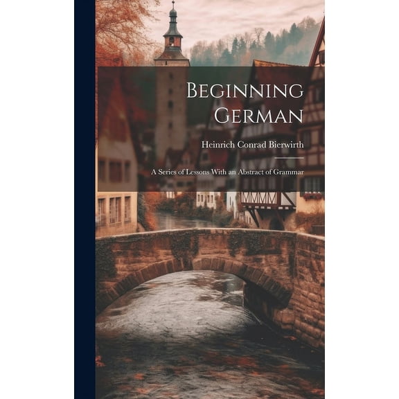 Beginning German: A Series of Lessons With an Abstract of Grammar