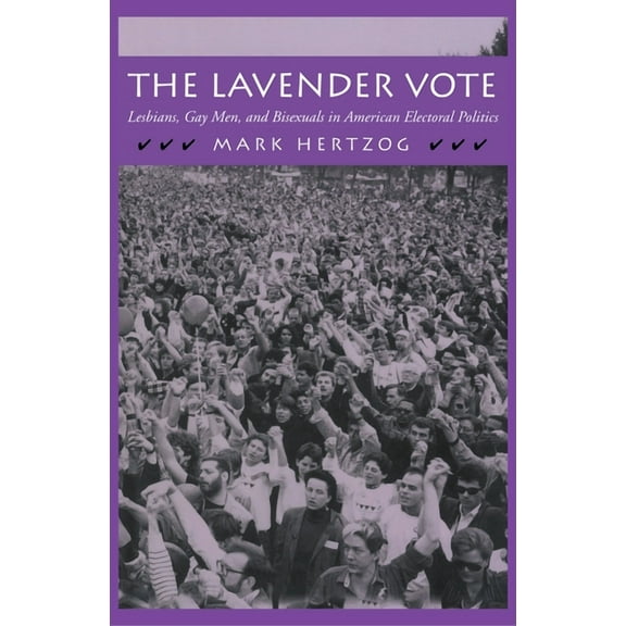 The Lavender Vote: Lesbians, Gay Men, and Bisexuals in American Electoral Politics, (Paperback)