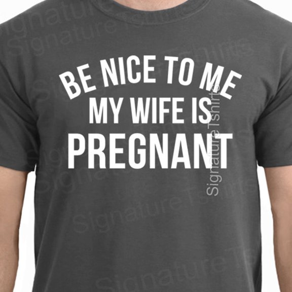 Be Nice To Me Wife is Pregnant TShirt T Shirt Tee Mens Womens Funny Humor Gift Present New