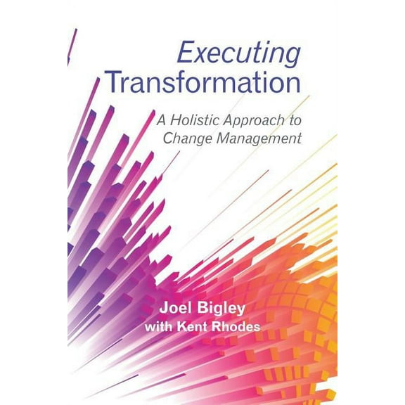 Executing Transformation : A Holistic Approach to Change Management