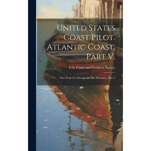 United States Coast Pilot. Atlantic Coast. Part V.: New York To Chesapeake Bay Entrance, Part 5 (Hardcover)