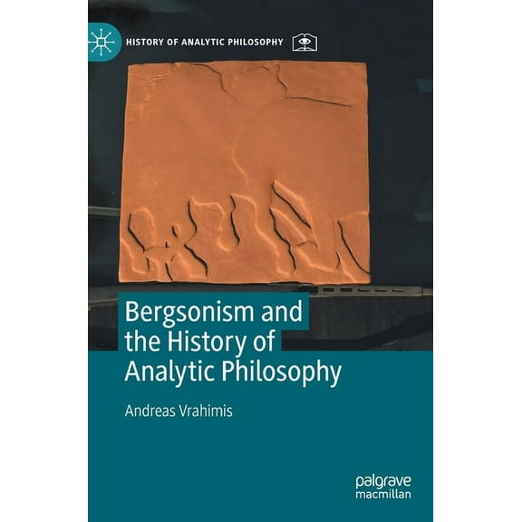 History of Analytic Philosophy Bergsonism and the History of Analytic Philosophy, (Hardcover)