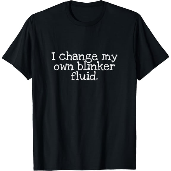 I Change My Own Blinker Fluid Funny Joke Gift Tee Men Women T-Shirt