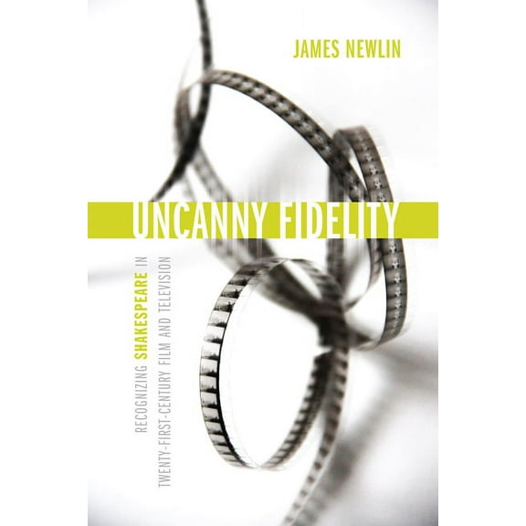 Strode Studies in Early Modern Literature and Culture: Uncanny Fidelity : Recognizing Shakespeare in Twenty-First-Century Film and Television (Paperback)