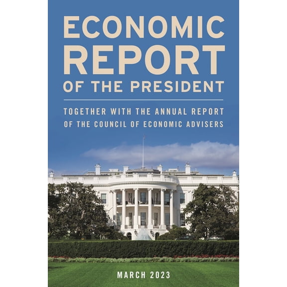 Economic Report of the President, March 2023: Together with the Annual Report of the Council of Economic Advisers, (Paperback)
