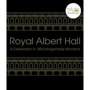 Royal Albert Hall : A Celebration in 150 Unforgettable Moments (Hardcover)