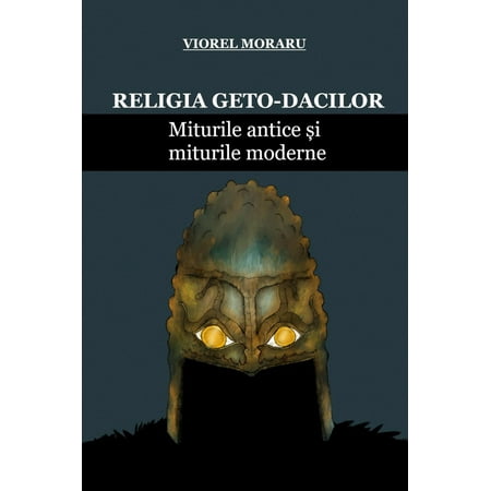 Religia Geto-Dacilor: Miturile Antice și Miturile Moderne - eBook
