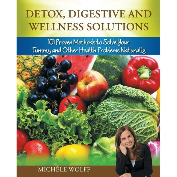 Detox, Digestive and Wellness Solutions: 101 Proven Methods to Solve Your Tummy and Other Health Problems Naturally (Paperback)
