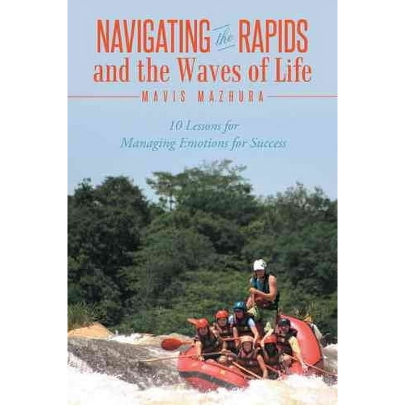 Navigating the Rapids and the Waves of Life : 10 Lessons for Managing Emotions for Success