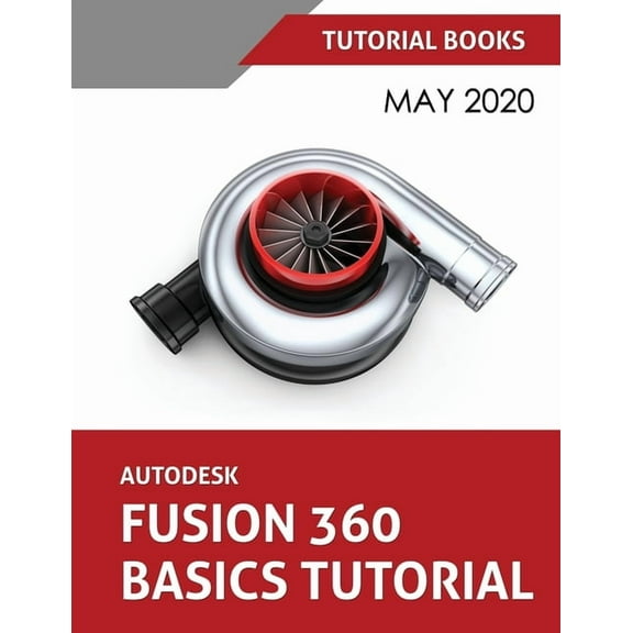 Autodesk Fusion 360 Basics Tutorial: May 2020, (Paperback)