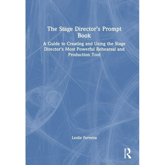 The Stage Director's Prompt Book: A Guide to Creating and Using the Stage Director's Most Powerful Rehearsal and Product, (Hardcover)
