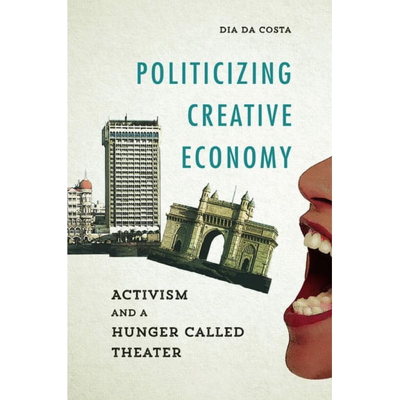 Dissident Feminisms Politicizing Creative Economy: Activism and a Hunger Called Theater, (Paperback)