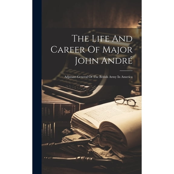The Life And Career Of Major John André (Hardcover)