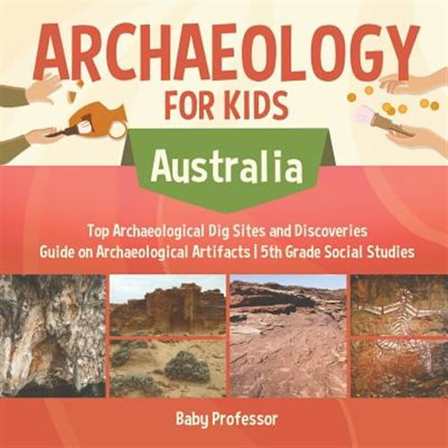 Pre-Owned Archaeology for Kids - Australia - Top Archaeological Dig Sites and Discoveries Guide on Archaeological Artifacts 5th Grade Social Studies (Paperback)