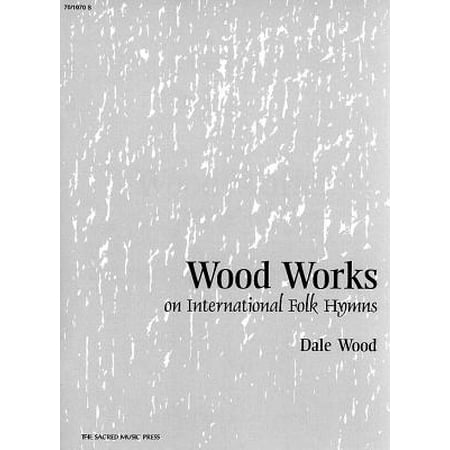 Wood Works on International Folk Hymns : 8 Pieces for Organ-New Vol. Best Selling (100 Best Sacred Works)