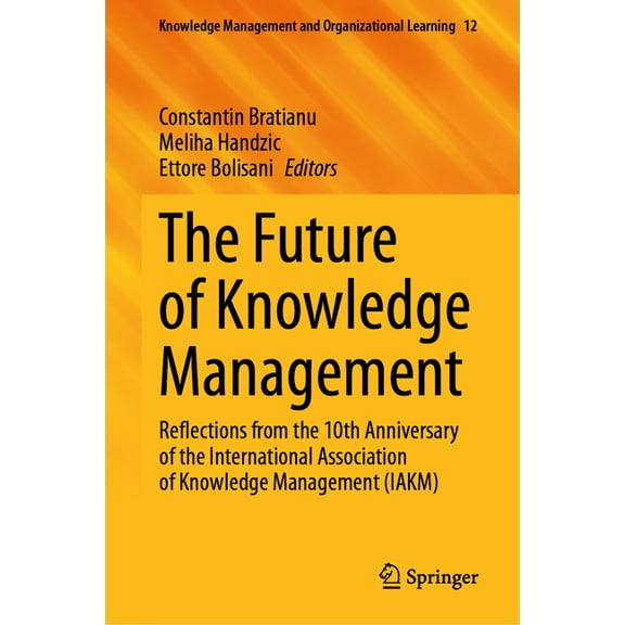 Knowledge Management and Organizational The Future of Knowledge Management: Reflections from the 10th Anniversary of the International Association of Knowledge , Book 12, (Hardcover)