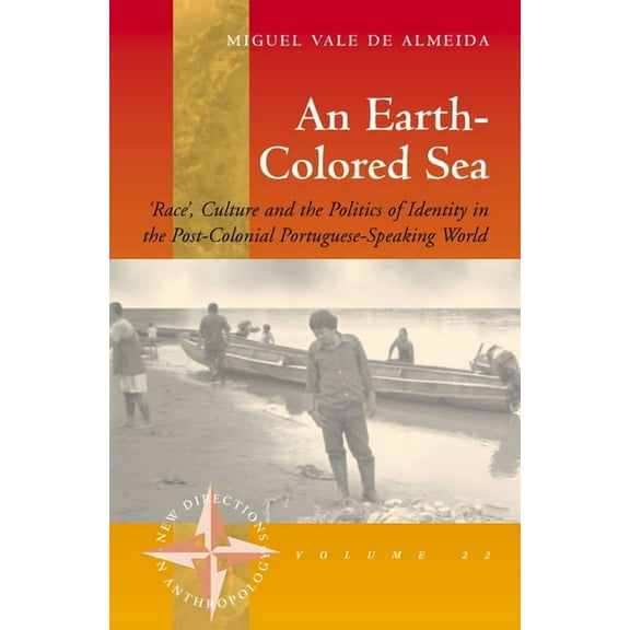 New Directions in Anthropology An Earth-Colored Sea: 'Race', Culture and the Politics of Identity in the Post-Colonial Portuguese-Speaking World, Book 22, (Paperback)