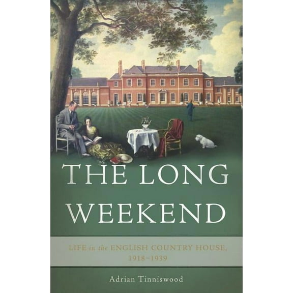 The Long Weekend: Life in the English Country House, 1918-1939, (Hardcover)