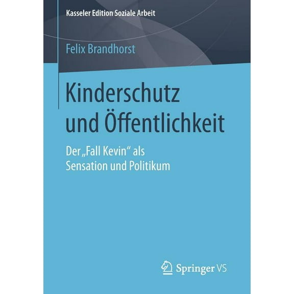 Kasseler Edition Soziale Arbeit Kinderschutz Und Ãffentlichkeit: Der "Fall Kevin" ALS Sensation Und Politikum, Book 1, (Paperback)
