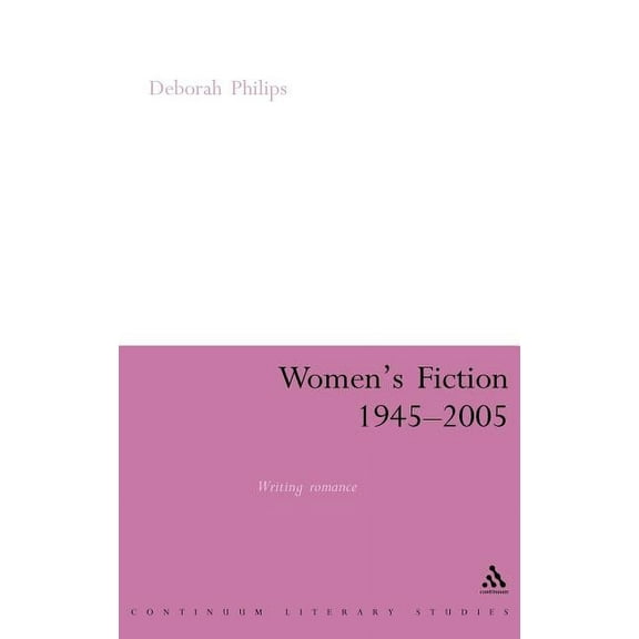 Continuum Literary Studies Women's Fiction 1945-2005: Writing Romance, (Hardcover)