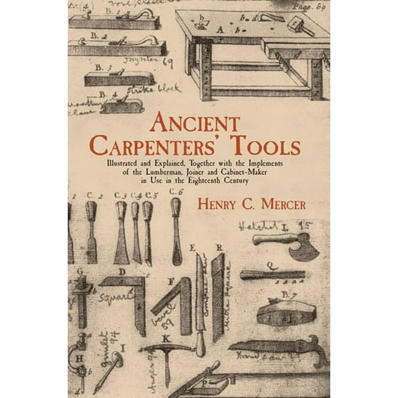Ancient Carpenters' Tools: Illustrated and Explained, Together with the Implements of the Lumberman, Joiner and Cabinet-, (Paperback)