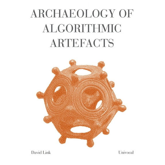 Univocal: Archaeology of Algorithmic Artefacts (Paperback)