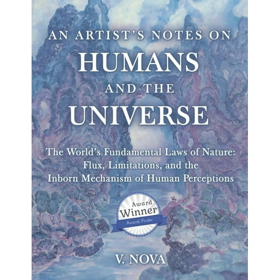 An Artist's Notes on Humans and the Universe: The World's Fundamental Laws of Nature: Flux, Limitations, and the Inborn , (Paperback)
