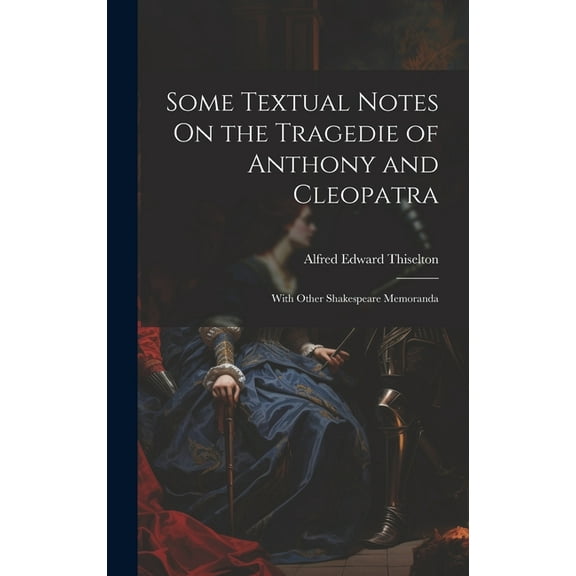 Some Textual Notes On the Tragedie of Anthony and Cleopatra: With Other Shakespeare Memoranda (Hardcover)
