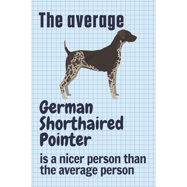 The Average German Shorthaired Pointer Is A Nicer Person Than The 