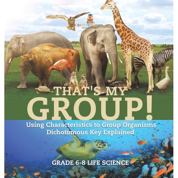 Pre-Owned That's My Group! Using Characteristics to Group Organisms Dichotomous Key Explained Grade 6-8 Life Science, (Hardcover)