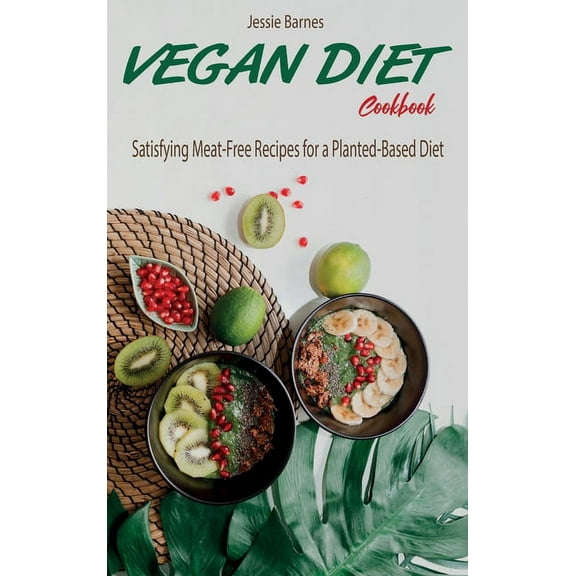 Vegan Diet Cookbook : Satisfying Meat-Free Recipes for a Planted-Based Diet (Hardcover)