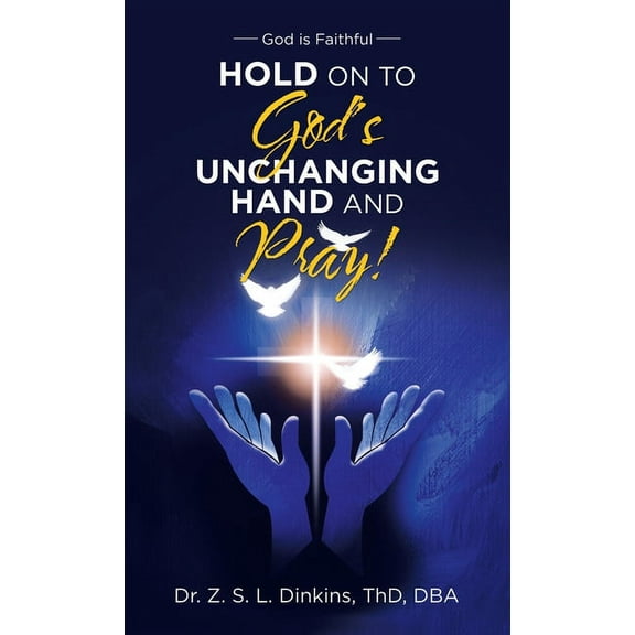 Hold on to God's Unchanging Hand and Pray!: God Is Faithful, (Hardcover)