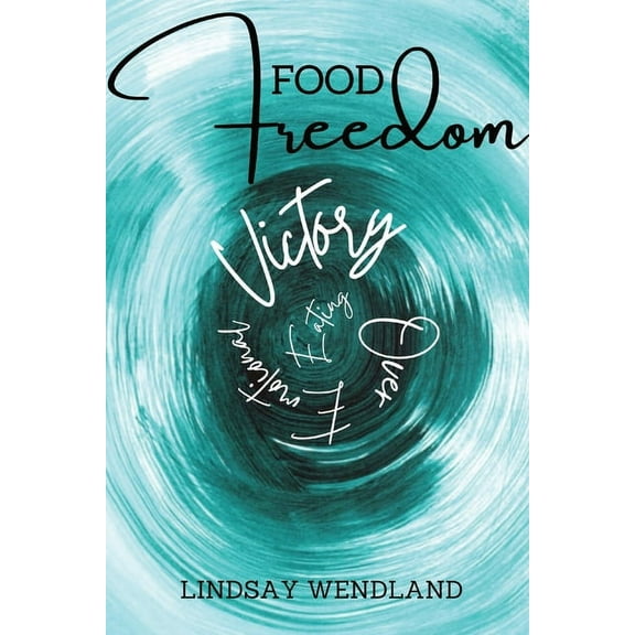 Food Freedom: A Faith-Based, Holistic Approach to Shift You from Defeat to Victory Over Emotional Eating, (Paperback)