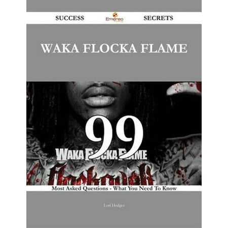 Waka Flocka Flame 99 Success Secrets - 99 Most Asked Questions On Waka Flocka Flame - What You Need To Know -