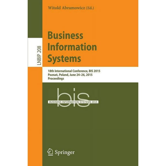 Lecture Notes in Business Information Pr Business Information Systems: 18th International Conference, Bis 2015, Poznań, Poland, June 24-26, 2015, Proceeding, Book 208, (Paperback)