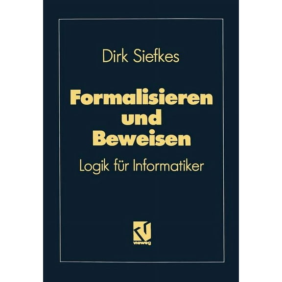 Lehrbuch Informatik Formalisieren Und Beweisen: Logik FÃ¼r Informatiker, (Paperback)