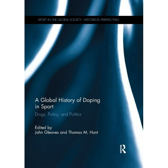 Sport in the Global Society - Historical A Global History of Doping in Sport: Drugs, Policy, and Politics, (Paperback)