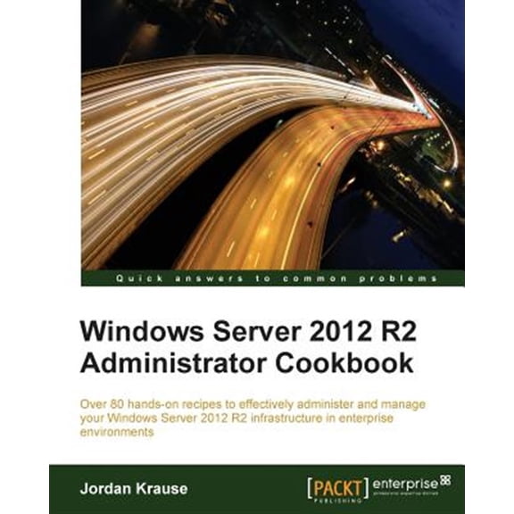 Pre-Owned Windows Server 2012 R2 Administrator Cookbook: Over 80 hands-on recipes to effectively administer and manage your Windows Server 2012 R2 infrastructure in enterprise environments (Paperback)