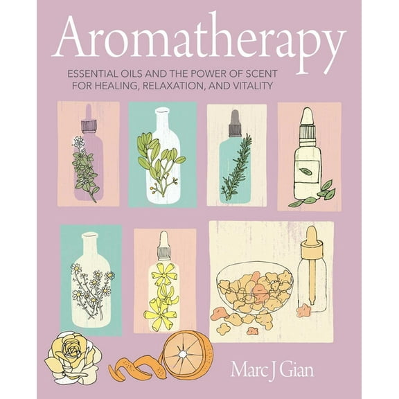 Aromatherapy: Essential Oils and the Power of Scent for Healing, Relaxation, and Vitality, (Hardcover)