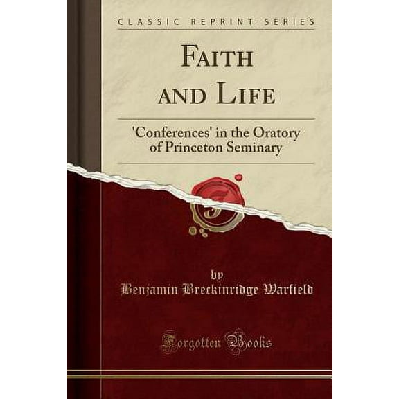 Faith and Life : 'conferences' in the Oratory of Princeton Seminary (Classic Reprint)