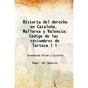 Historia del derecho en Catalua, Mallorea y Valencia: Cdigo de las costumbres de Tortosa Volume 1 1876