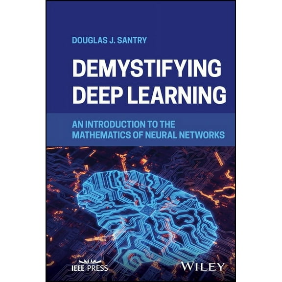 Demystifying Deep Learning: An Introduction to the Mathematics of Neural Networks, (Hardcover)