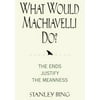 What Would Machiavelli Do? : The Ends Justify the Meanness, Used [Hardcover]