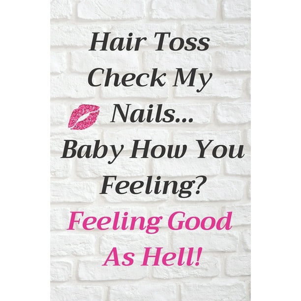Hair Toss Check My Nails...Baby How You Feeling? Feeling Good as Hell! (Paperback) Hair Toss Check My Nails...Baby How You Feeling? Feeling Good as Hell! (Paperback)