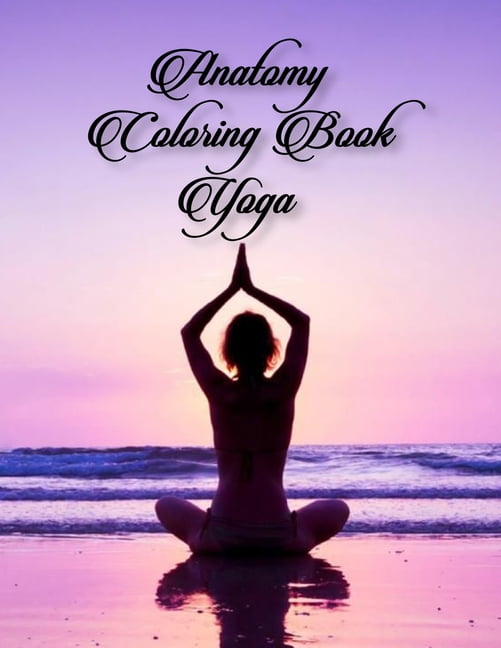 Download Anatomy colouring book Yoga: the yoga anatomy coloring book a visual guide to form50 Pages - 8.5 ...