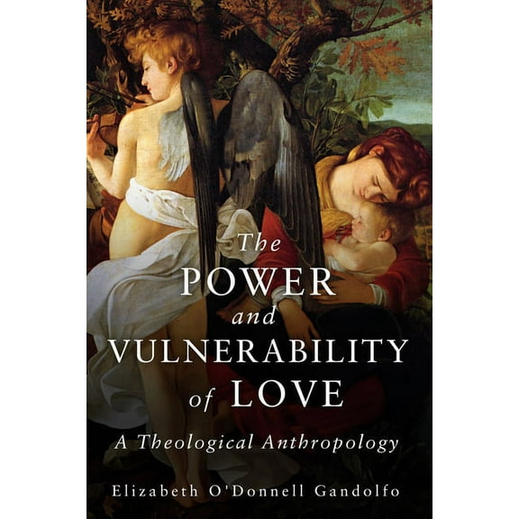 The Power and Vulnerability of Love: A Theological Anthropology, (Paperback)